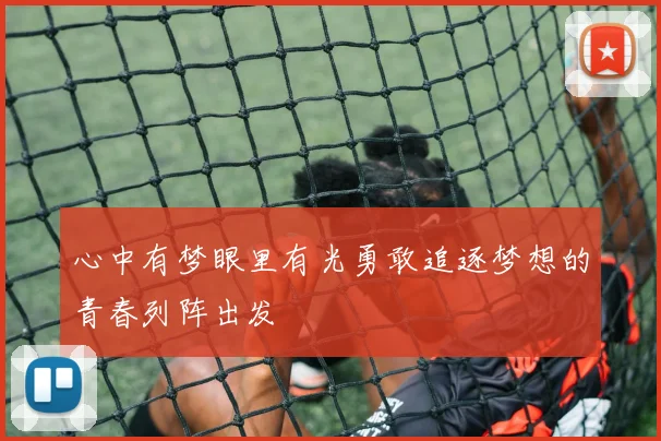 心中有梦眼里有光勇敢追逐梦想的青春列阵出发